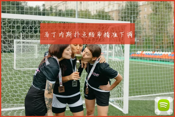 马丁内斯扑点赔率精准下调