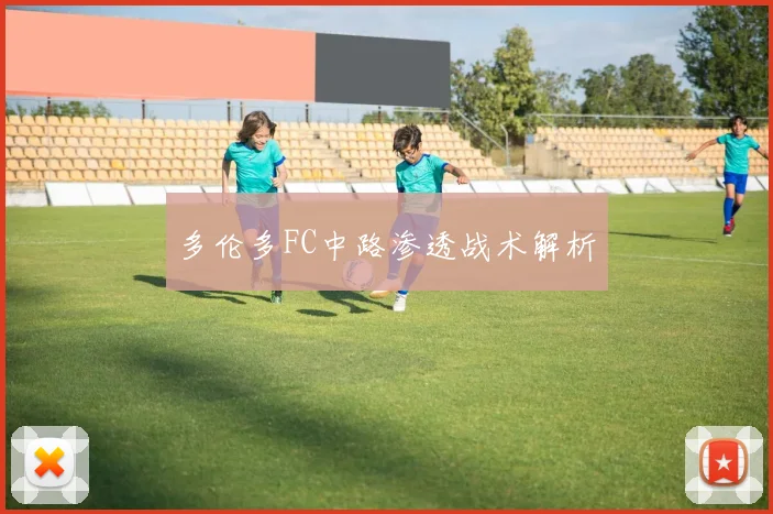 多伦多FC中路渗透战术解析