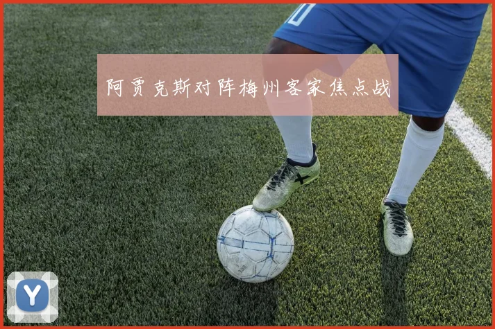 阿贾克斯对阵梅州客家焦点战