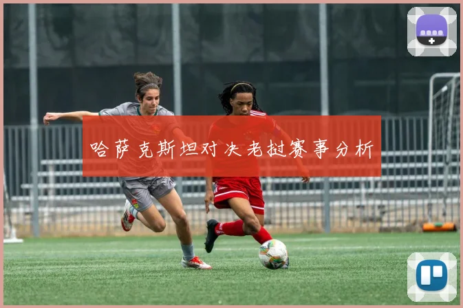 哈萨克斯坦对决老挝赛事分析