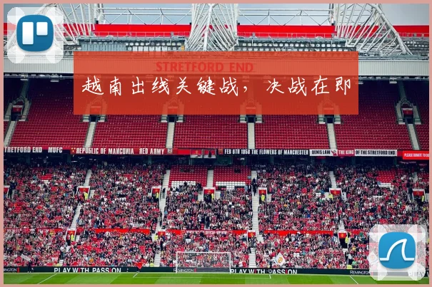 越南出线关键战，决战在即