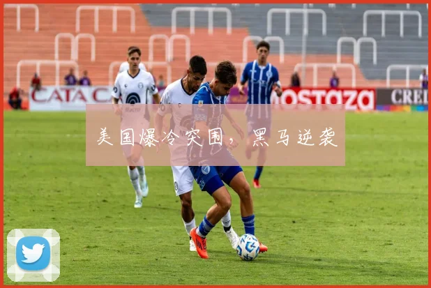 美国爆冷突围，黑马逆袭