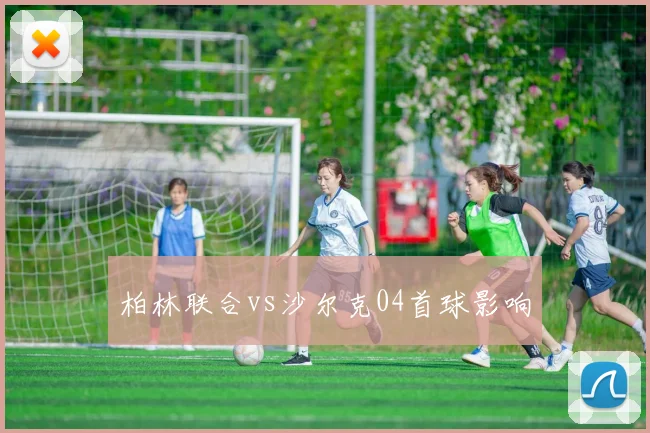 柏林联合vs沙尔克04首球影响