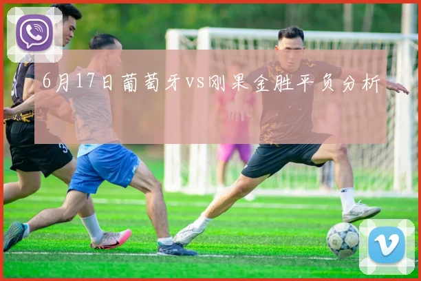 6月17日葡萄牙vs刚果金胜平负分析