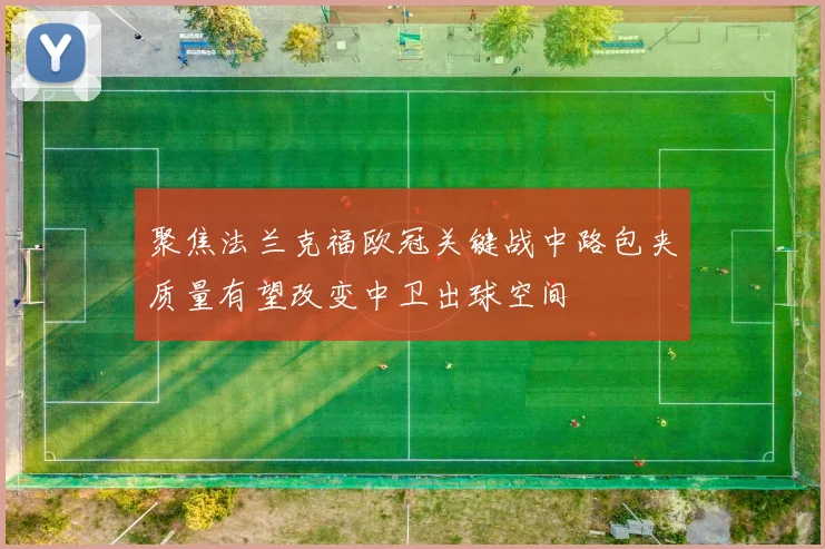 聚焦法兰克福欧冠关键战中路包夹质量有望改变中卫出球空间