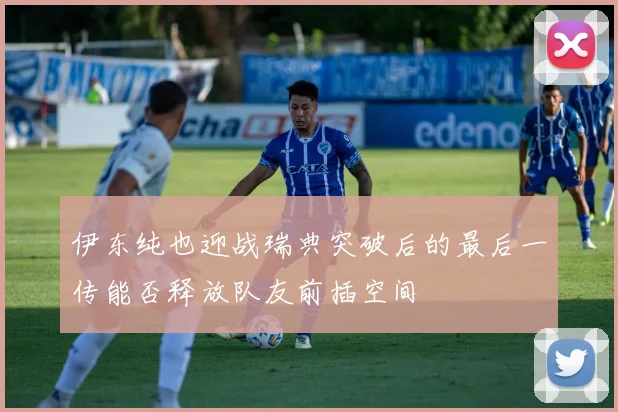 伊东纯也迎战瑞典突破后的最后一传能否释放队友前插空间