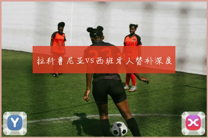 拉科鲁尼亚vs西班牙人替补深度