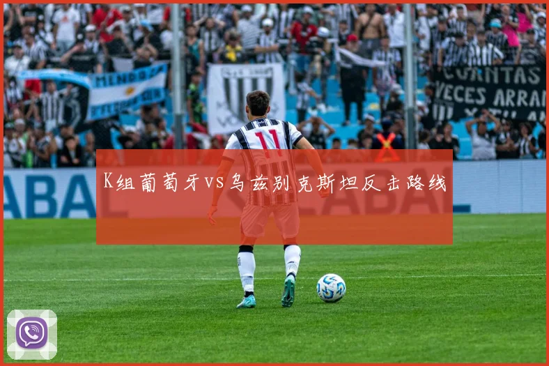 K组葡萄牙vs乌兹别克斯坦反击路线